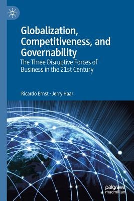 Globalization, Competitiveness, and Governability: The Three Disruptive Forces of Business in the 21st Century by Ernst, Ricardo