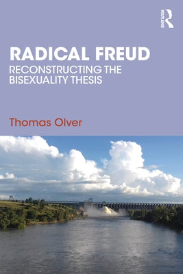 Radical Freud: Reconstructing the Bisexuality Thesis by Olver, Thomas