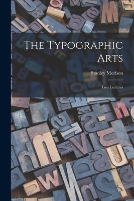 The Typographic Arts: Two Lectures by Morison, Stanley 1889-1967