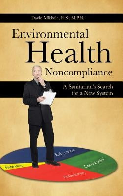 Environmental Health Noncompliance: A Sanitarian's Search for a New System by Mikkola R. S. M. P. H., David
