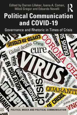 Political Communication and COVID-19: Governance and Rhetoric in Times of Crisis by Lilleker, Darren