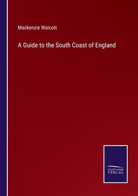 A Guide to the South Coast of England by Walcott, MacKenzie