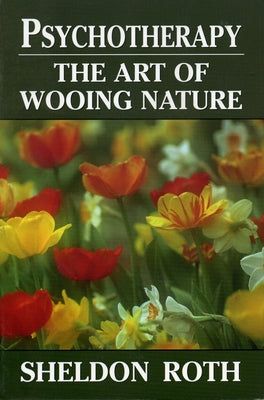 Psychotherapy: The Art of Wooing Nature by Roth, Sheldon