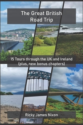 The Great British Road Trip: 15 Tours through the UK and Ireland by Nixon, Ricky James