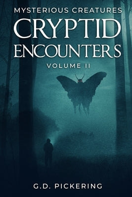 Mysterious Creatures: Cryptid Encounters: Volume 2 by Pickering, G. D.