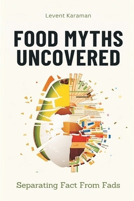 Food Myths Uncovered: Separating Fact From Fads by Karaman, Levent