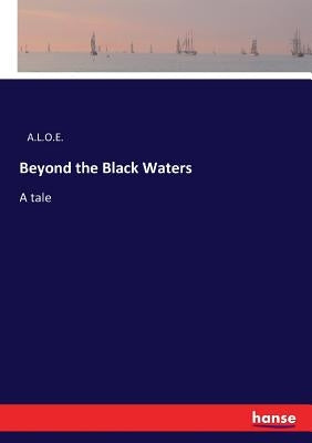 Beyond the Black Waters: A tale by A. L. O. E.