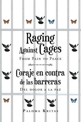 Raging Against Cages From Pain to Peace Coraje en contra de las barreras del dolor a la paz by Kritas, Paloma
