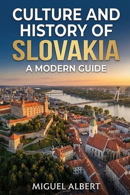 Culture and History of Slovakia: A Modern Guide by Albert, Miguel S.