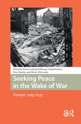 Seeking Peace in the Wake of War: Europe, 1943-1947 by Hoffmann, Stefan-Ludwig