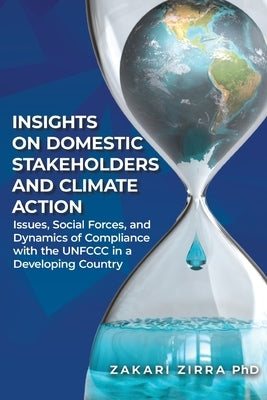 Insights on Domestic Stakeholders and Climate Action: Issues, Social Forces, and Dynamics of Compliance with the UNFCCC in a Developing Country by Zirra, Zakari