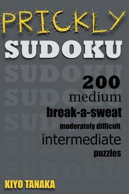 Prickly Sudoku: 200 Medium, Break-a-Sweat, Moderately Difficult, Intermediate Puzzles by Tanaka, Kiyo