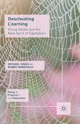 Deschooling l'Earning: Young Adults and the New Spirit of Capitalism by Singh, M.