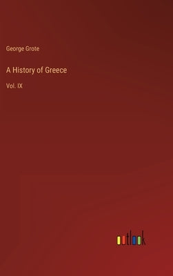 A History of Greece: Vol. IX by Grote, George