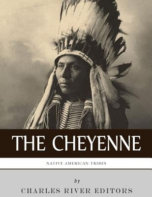 Native American Tribes: The History and Culture of the Cheyenne by Charles River Editors