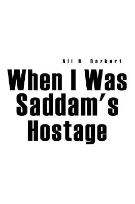 When I Was Saddam's Hostage by Bozkurt, Ali R.