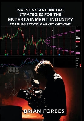 Investing and Income Strategies For The Entertainment Industry Trading Stock Market Options: The Low-Risk, High Profit Stock Market Options Strategies by Forbes, Brian