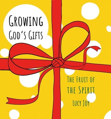 Growing God's Gifts: The Fruit of the Spirit by Joy, Lucy