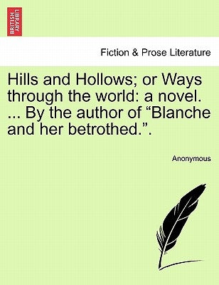 Hills and Hollows; Or Ways Through the World: A Novel. ... by the Author of "Blanche and Her Betrothed.." by Anonymous