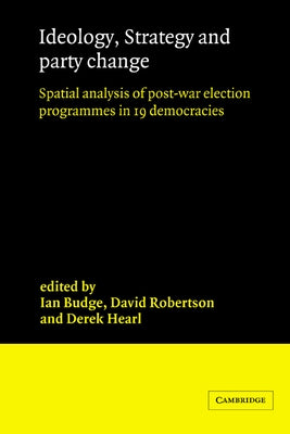 Ideology, Strategy and Party Change: Spatial Analyses of Post-War Election Programmes in 19 Democracies by Budge, Ian