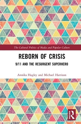 Reborn of Crisis: 9/11 and the Resurgent Superhero by Hagley, Annika