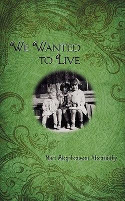 We Wanted to Live by Mae Stephenson Abernathy
