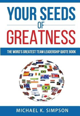 Your Seeds of Greatness: The World's Greatest Team Quote Book by Siimpson, Michael K.