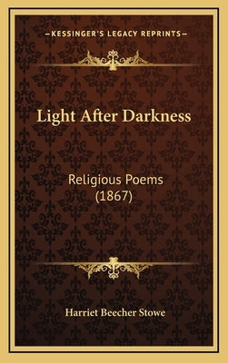 Light After Darkness: Religious Poems (1867) by Stowe, Harriet Beecher