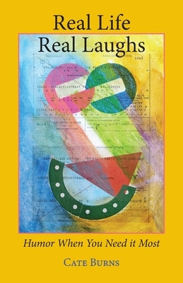 Real Life - Real Laughs: Humor When You Need It Most by Burns, Cate