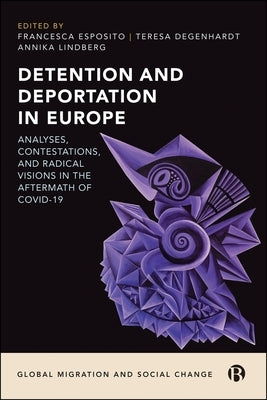 Detention and Deportation in Europe: Analyses, Contestations, and Radical Visions in the Aftermath of Covid-19 by Bosworth, Mary