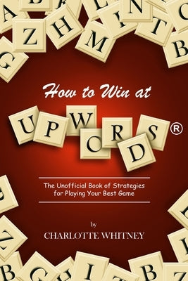 How to Win at UPWORDS: The Unofficial Book of Strategies for Playing Your Best Game by Stupsker, Nancy