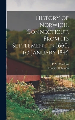 History of Norwich, Connecticut, From its Settlement in 1660, to January 1845 by Caulkins, F. M.