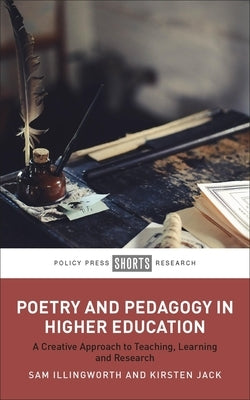 Poetry and Pedagogy in Higher Education: A Creative Approach to Teaching, Learning and Research by Illingworth, Sam