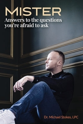 Mister: Answers to the Questions You're Afraid to Ask by Stokes, Michael