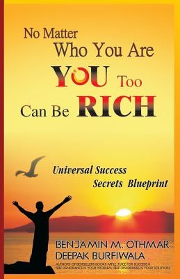 No Matter Who You Are, You Too Can be Rich: Universal Success Secrets Blueprint by Othmar, Benjamin