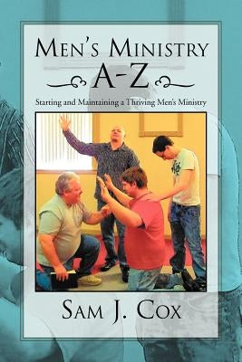 Men's Ministry A-Z: Starting and Maintaining a Thriving Men's Ministry by Cox, Sam J.