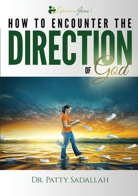 Encountering the DIRECTION of God: Experience Jesus Book 3 by Sadallah, Patty