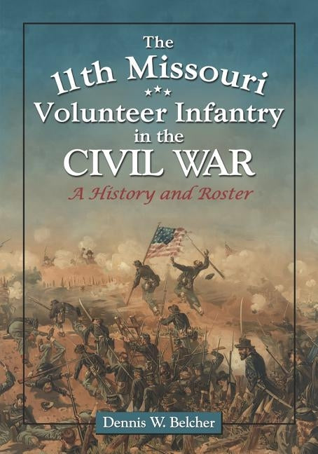 The 11th Missouri Volunteer Infantry in the Civil War by Belcher, Dennis W.
