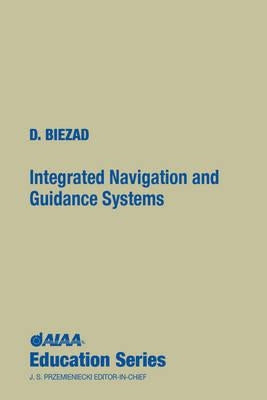 Integrated Navigation and Guidance Systems by Biezad, Daniel J.