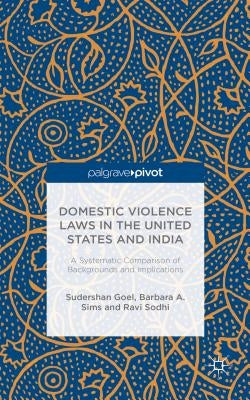 Domestic Violence Laws in the United States and India: A Systematic Comparison of Backgrounds and Implications by Goel, S.