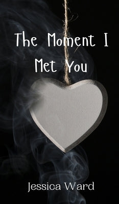 The Moment I Met You by Ward, Jessica