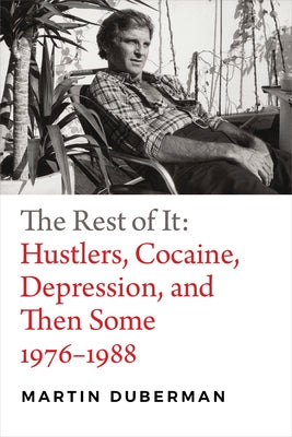 The Rest of It: Hustlers, Cocaine, Depression, and Then Some, 1976-1988 by Duberman, Martin