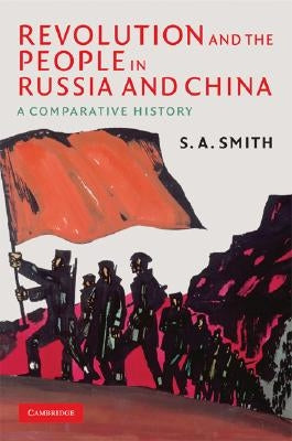 Revolution and the People in Russia and China by Smith, S. A.