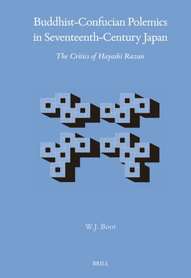 Buddhist-Confucian Polemics in Seventeenth-Century Japan: The Critics of Hayashi Razan by Boot, W. J.