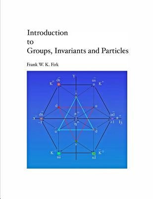 Introduction to Groups, Invariants and Particles by Firk, Frank W. K.