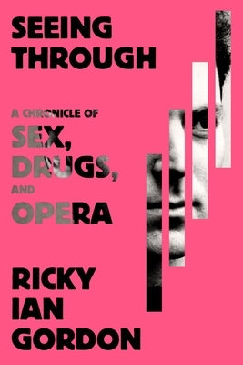 Seeing Through: A Chronicle of Sex, Drugs, and Opera by Gordon, Ricky Ian