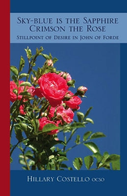 Sky-Blue Is the Sapphire, Crimson the Rose: Still Point of Desire in John of Forde Volume 69 by Costello, Hilary