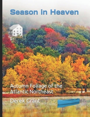 Season in Heaven: Autumn Foliage of the Atlantic Northeast by Grant, Derek