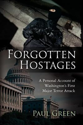 Forgotten Hostages: A Personal Account of Washington's First Major Terror Attack by Green, Paul