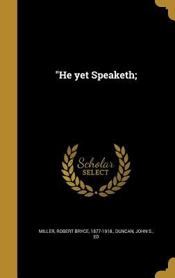 "He yet Speaketh; by Miller, Robert Bryce 1877-1918